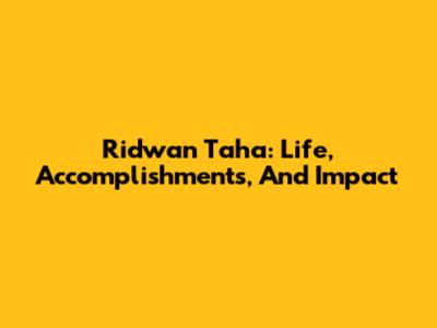 Ridwan Taha: Life, Accomplishments, And Impact