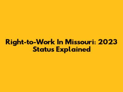 Right-to-Work In Missouri: 2023 Status Explained