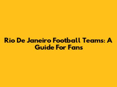 Rio De Janeiro Football Teams: A Guide For Fans