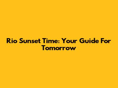 Rio Sunset Time: Your Guide For Tomorrow