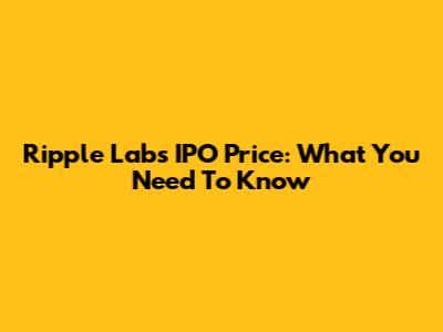 Ripple Labs IPO Price: What You Need To Know