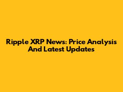 Ripple XRP News: Price Analysis And Latest Updates