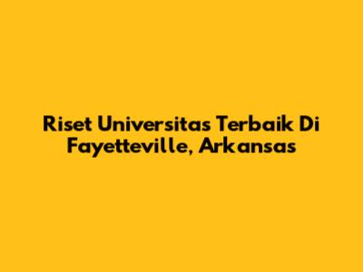 Riset Universitas Terbaik Di Fayetteville, Arkansas