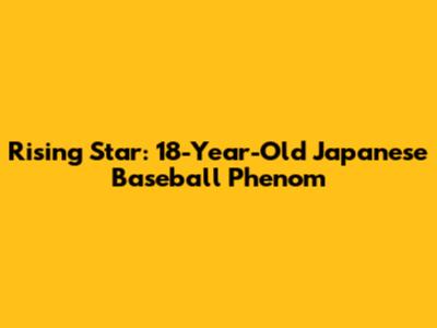 Rising Star: 18-Year-Old Japanese Baseball Phenom