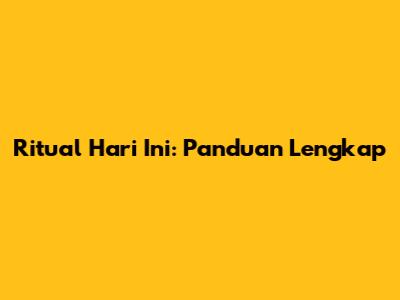 Ritual Hari Ini: Panduan Lengkap
