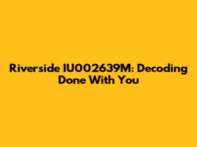 Riverside IU002639M: Decoding 'Done With You'