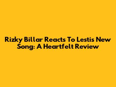 Rizky Billar Reacts To Lesti's New Song: A Heartfelt Review