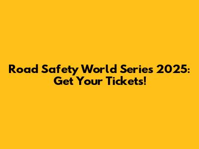 Road Safety World Series 2025: Get Your Tickets!