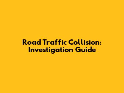 Road Traffic Collision: Investigation Guide