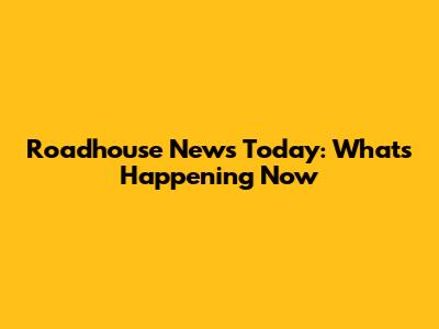 Roadhouse News Today: What's Happening Now