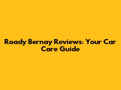 Roady Bernay Reviews: Your Car Care Guide