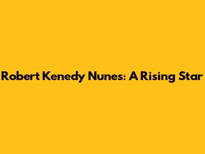 Robert Kenedy Nunes: A Rising Star