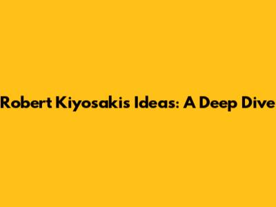 Robert Kiyosaki's Ideas: A Deep Dive