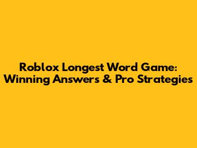 Roblox Longest Word Game: Winning Answers & Pro Strategies