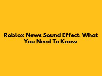 Roblox News Sound Effect: What You Need To Know