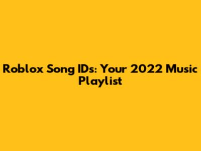 Roblox Song IDs: Your 2022 Music Playlist