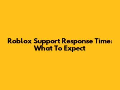 Roblox Support Response Time: What To Expect