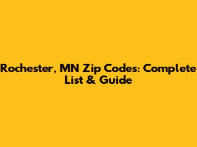 Rochester, MN Zip Codes: Complete List & Guide