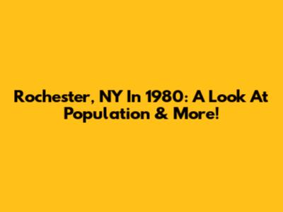 Rochester, NY In 1980: A Look At Population & More!