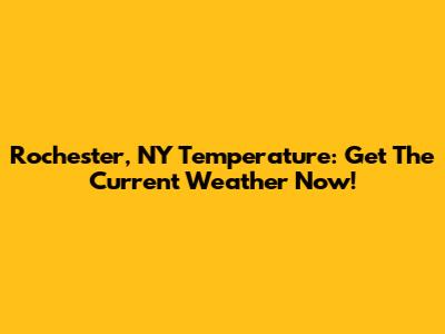 Rochester, NY Temperature: Get The Current Weather Now!