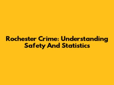Rochester Crime: Understanding Safety And Statistics
