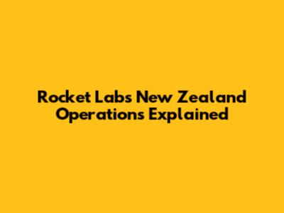 Rocket Lab's New Zealand Operations Explained