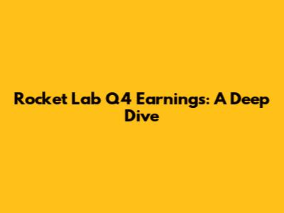 Rocket Lab Q4 Earnings: A Deep Dive