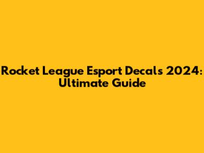 Rocket League Esport Decals 2024: Ultimate Guide