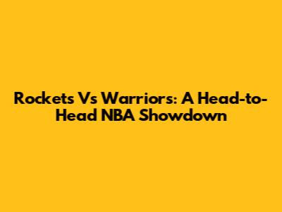 Rockets Vs Warriors: A Head-to-Head NBA Showdown