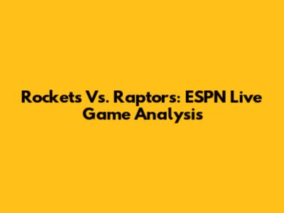 Rockets Vs. Raptors: ESPN Live Game Analysis