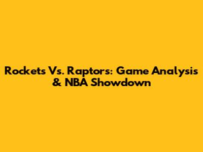 Rockets Vs. Raptors: Game Analysis & NBA Showdown