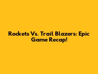 Rockets Vs. Trail Blazers: Epic Game Recap!