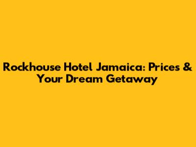 Rockhouse Hotel Jamaica: Prices & Your Dream Getaway