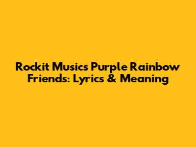 Rockit Music's Purple Rainbow Friends: Lyrics & Meaning