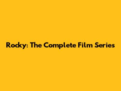 Rocky: The Complete Film Series