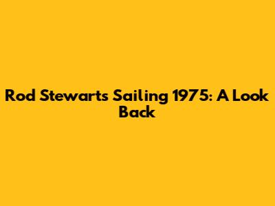 Rod Stewart's Sailing 1975: A Look Back