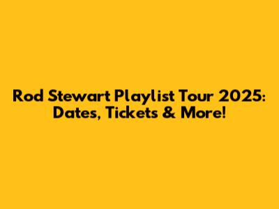 Rod Stewart Playlist Tour 2025: Dates, Tickets & More!