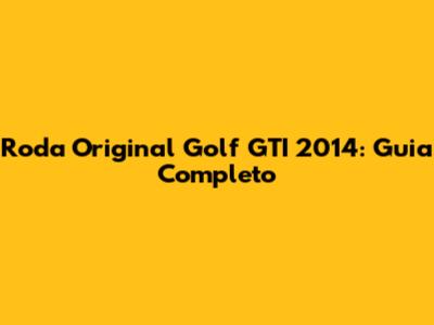 Roda Original Golf GTI 2014: Guia Completo