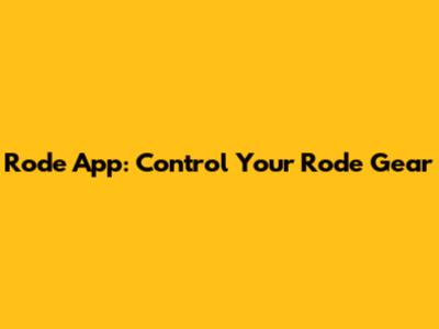 Rode App: Control Your Rode Gear