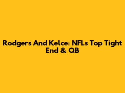 Rodgers And Kelce: NFL's Top Tight End & QB