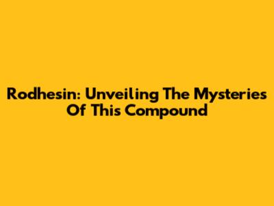Rodhesin: Unveiling The Mysteries Of This Compound