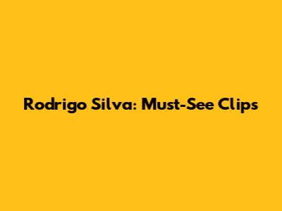 Rodrigo Silva: Must-See Clips
