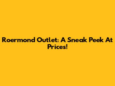 Roermond Outlet: A Sneak Peek At Prices!