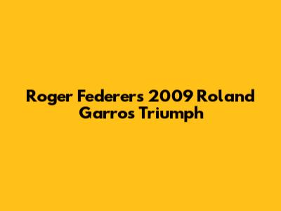 Roger Federer's 2009 Roland Garros Triumph