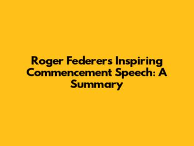 Roger Federer's Inspiring Commencement Speech: A Summary