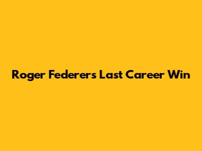 Roger Federer's Last Career Win
