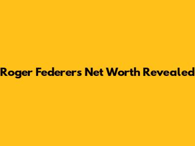 Roger Federer's Net Worth Revealed