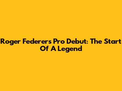 Roger Federer's Pro Debut: The Start Of A Legend