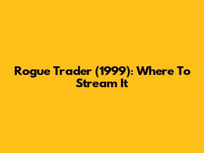 Rogue Trader (1999): Where To Stream It