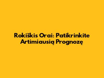 Rokiškis Orai: Patikrinkite Artimiausią Prognozę